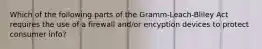 Which of the following parts of the Gramm-Leach-Bliley Act requires the use of a firewall and/or encyption devices to protect consumer info?