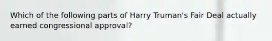 Which of the following parts of Harry Truman's Fair Deal actually earned congressional approval?