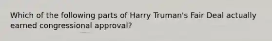 Which of the following parts of Harry Truman's Fair Deal actually earned congressional approval?