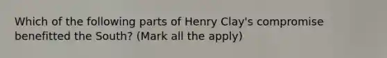 Which of the following parts of Henry Clay's compromise benefitted the South? (Mark all the apply)