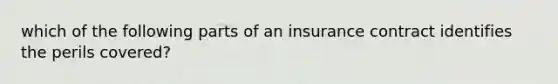 which of the following parts of an insurance contract identifies the perils covered?