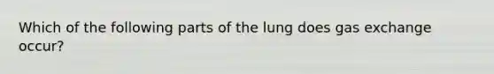 Which of the following parts of the lung does gas exchange occur?