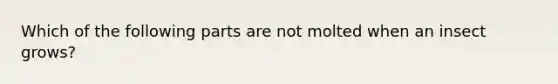 Which of the following parts are not molted when an insect grows?