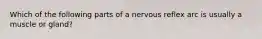 Which of the following parts of a nervous reflex arc is usually a muscle or gland?