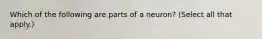 Which of the following are parts of a neuron? (Select all that apply.)