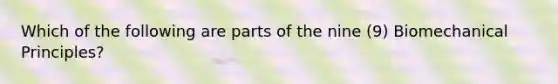 Which of the following are parts of the nine (9) Biomechanical Principles?