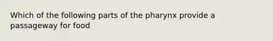 Which of the following parts of <a href='https://www.questionai.com/knowledge/ktW97n6hGJ-the-pharynx' class='anchor-knowledge'>the pharynx</a> provide a passageway for food