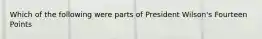 Which of the following were parts of President Wilson's Fourteen Points