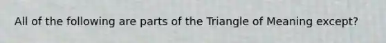 All of the following are parts of the Triangle of Meaning except?