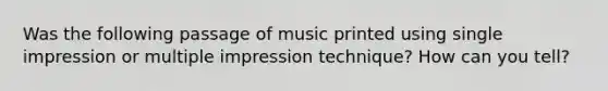 Was the following passage of music printed using single impression or multiple impression technique? How can you tell?