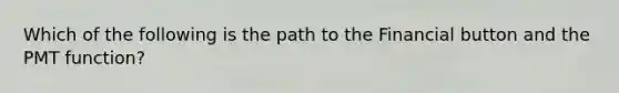 Which of the following is the path to the Financial button and the PMT function?