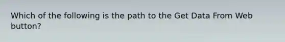 Which of the following is the path to the Get Data From Web button?