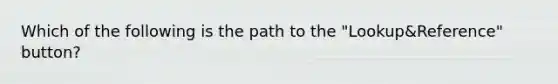 Which of the following is the path to the "Lookup&Reference" button?