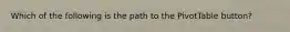 Which of the following is the path to the PivotTable button?