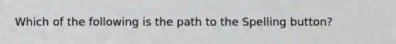 Which of the following is the path to the Spelling button?