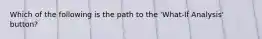 Which of the following is the path to the 'What-If Analysis' button?