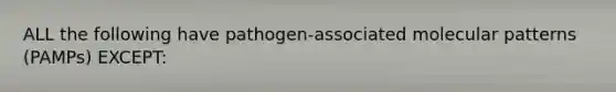 ALL the following have pathogen-associated molecular patterns (PAMPs) EXCEPT: