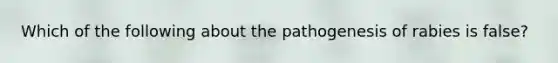 Which of the following about the pathogenesis of rabies is false?