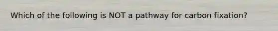 Which of the following is NOT a pathway for carbon fixation?