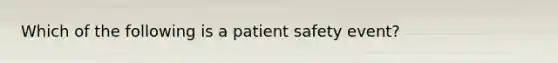 Which of the following is a patient safety event?