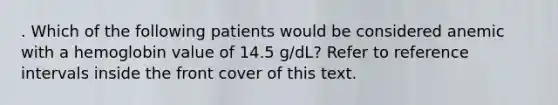 . Which of the following patients would be considered anemic with a hemoglobin value of 14.5 g/dL? Refer to reference intervals inside the front cover of this text.