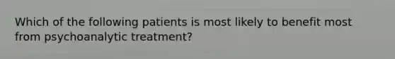 Which of the following patients is most likely to benefit most from psychoanalytic treatment?