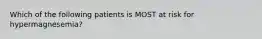 Which of the following patients is MOST at risk for hypermagnesemia?