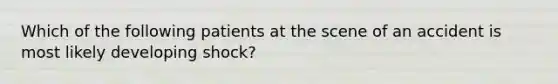 Which of the following patients at the scene of an accident is most likely developing​ shock?