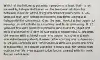 Which of the following patients' symptoms is least likely to be caused by haloperidol based on the temporal relationship between initiation of the drug and onset of symptoms. A. 40-year-old man with schizophrenia who has been taking oral haloperidol for one month. Over the past week, he has begun to develop uncontrollable lip smacking and facial grimacing. B. 17-year-old boy with Tourette syndrome who starts to fidget and shift in place after 4 days of staring oral haloperidol. C. 45-year-old woman with schizophrenia who begins to move and walk around extremely slowly 4 weeks after starting oral haloperidol. D. 24-year-old man with schizophrenia who was given one dose of haloperidol to manage agitation 6 hours ago. His family now notices that his eyes appear to be forced upward with his neck forced backwards.