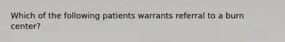 Which of the following patients warrants referral to a burn center?