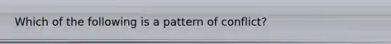 Which of the following is a pattern of conflict?