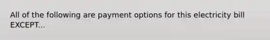 All of the following are payment options for this electricity bill EXCEPT...