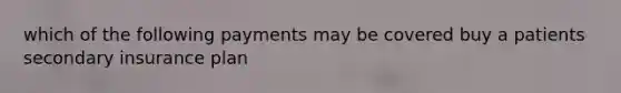 which of the following payments may be covered buy a patients secondary insurance plan