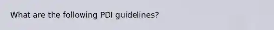 What are the following PDI guidelines?