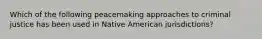 Which of the following peacemaking approaches to criminal justice has been used in Native American jurisdictions?