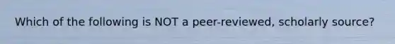 Which of the following is NOT a peer-reviewed, scholarly source?