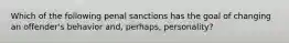 Which of the following penal sanctions has the goal of changing an offender's behavior and, perhaps, personality?