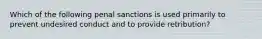 Which of the following penal sanctions is used primarily to prevent undesired conduct and to provide retribution?