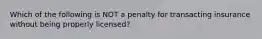 Which of the following is NOT a penalty for transacting insurance without being properly licensed?