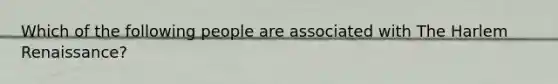 Which of the following people are associated with The Harlem Renaissance?