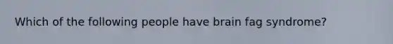 Which of the following people have brain fag syndrome?