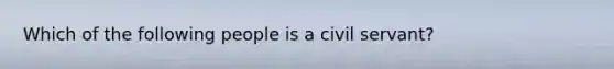 Which of the following people is a civil servant?