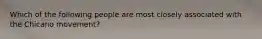 Which of the following people are most closely associated with the Chicano movement?