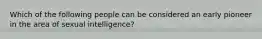 Which of the following people can be considered an early pioneer in the area of sexual intelligence?