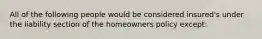 All of the following people would be considered insured's under the liability section of the homeowners policy except: