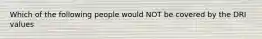 Which of the following people would NOT be covered by the DRI values