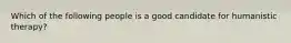 Which of the following people is a good candidate for humanistic therapy?