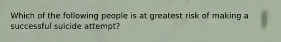 Which of the following people is at greatest risk of making a successful suicide attempt?