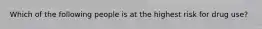 Which of the following people is at the highest risk for drug use?