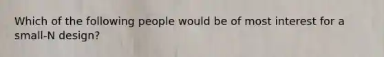 Which of the following people would be of most interest for a small-N design?